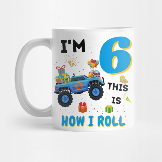 I'm 6 This Is How I Roll, 6 Year Old Boy Or Girl Monster Truck Gift by JustBeSatisfied